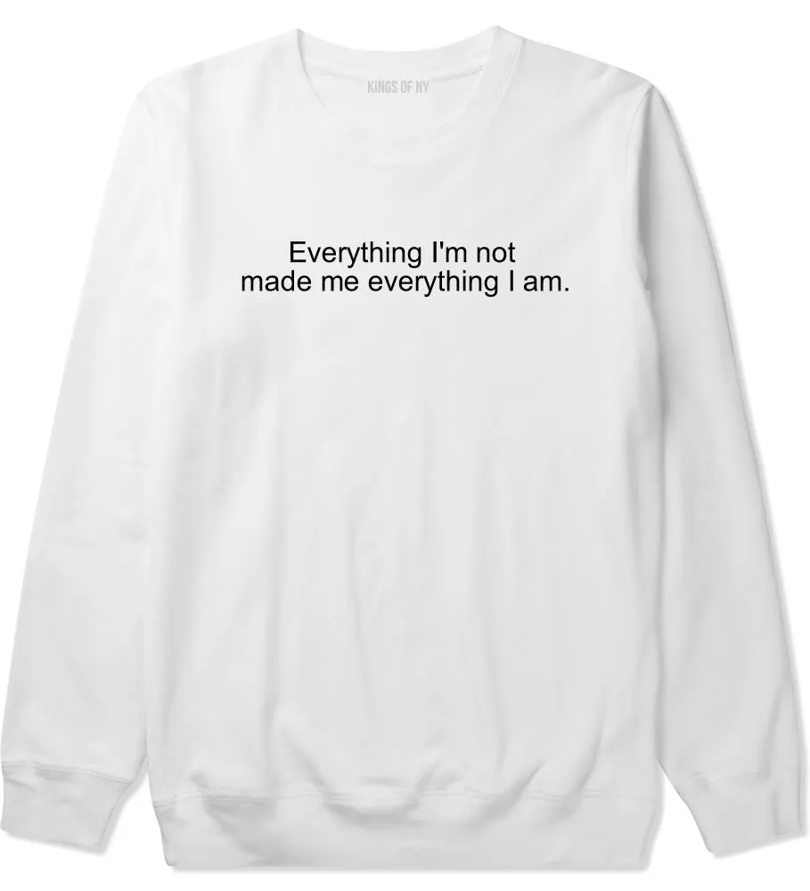 Everything Im Not Made Me Everything I am Crewneck Sweatshirt