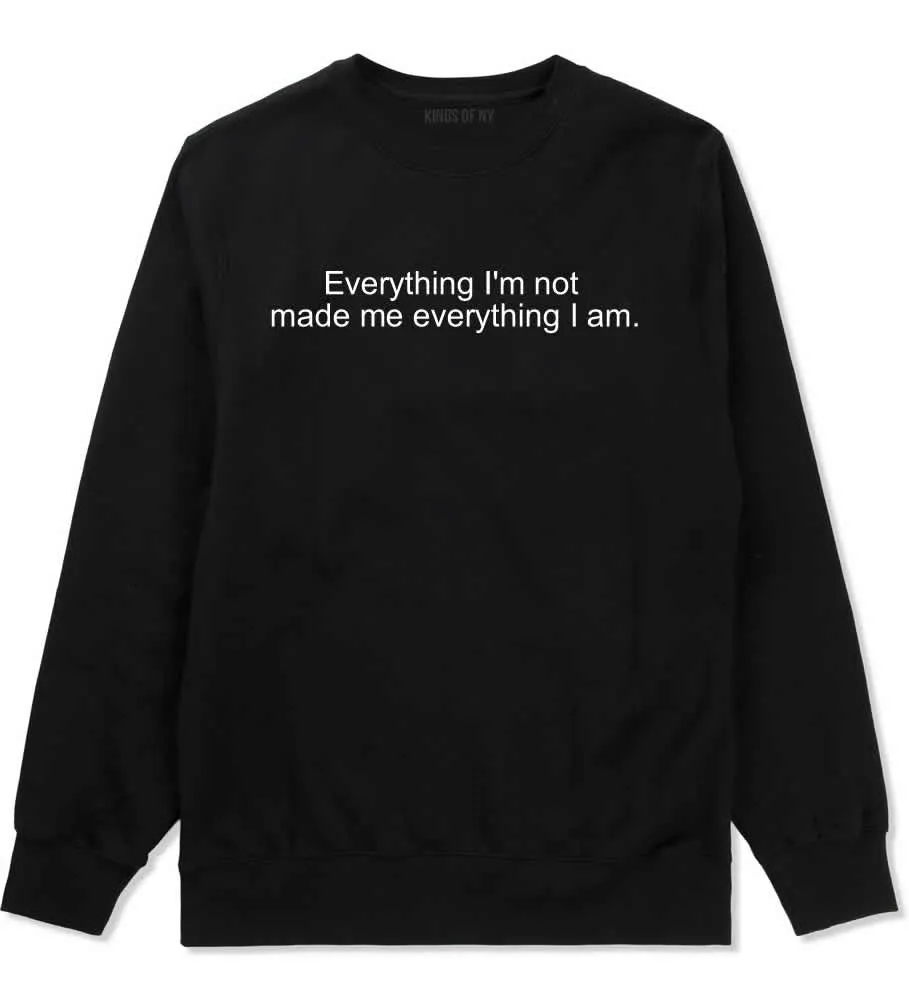 Everything Im Not Made Me Everything I am Crewneck Sweatshirt