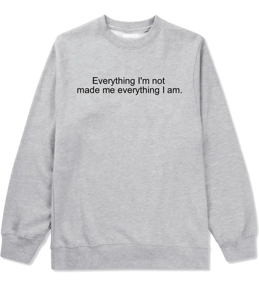 Everything Im Not Made Me Everything I am Crewneck Sweatshirt