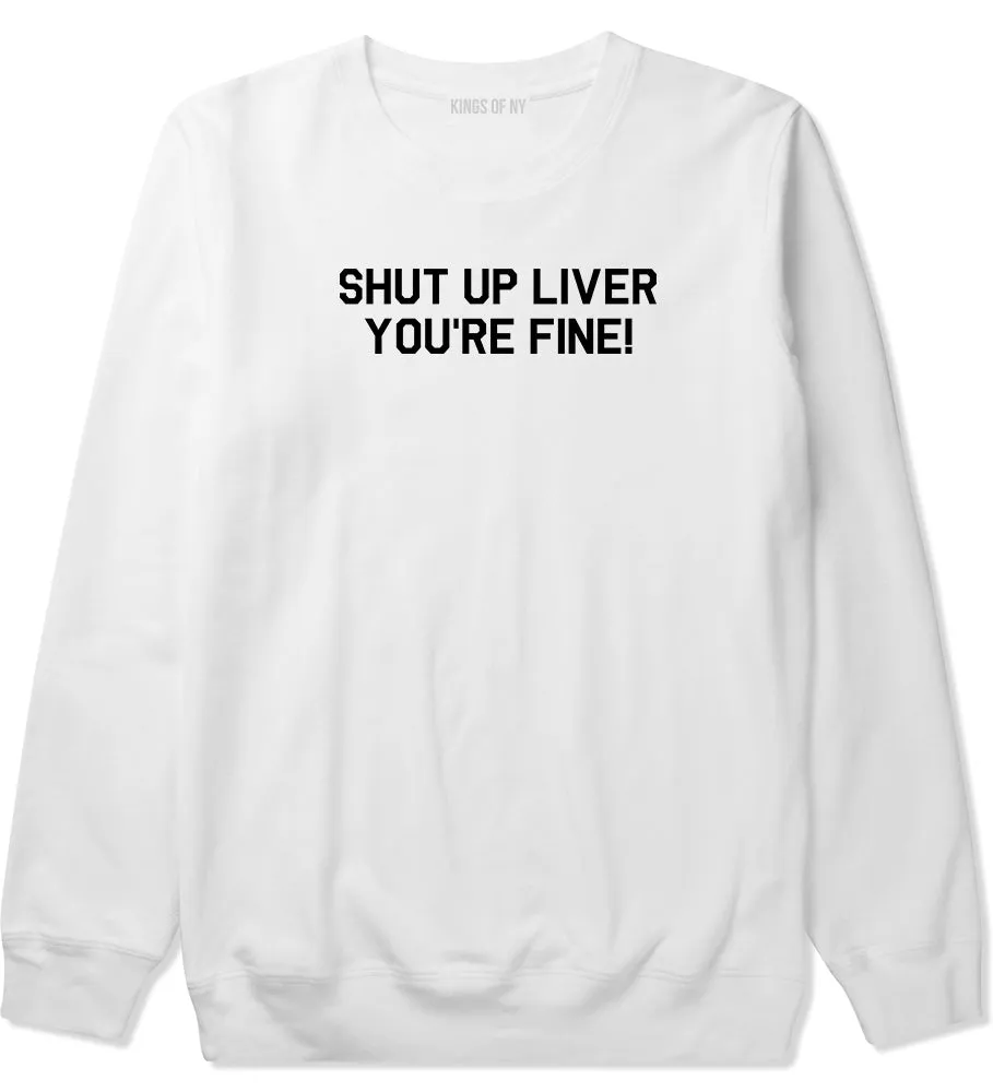 Shut Up Liver Youre Fine Mens Crewneck Sweatshirt